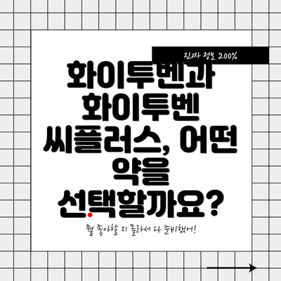 화이투벤과 화이투벤 씨플러스, 어떤 약을 선택할까요?