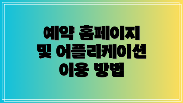 예약 홈페이지 및 어플리케이션 이용 방법