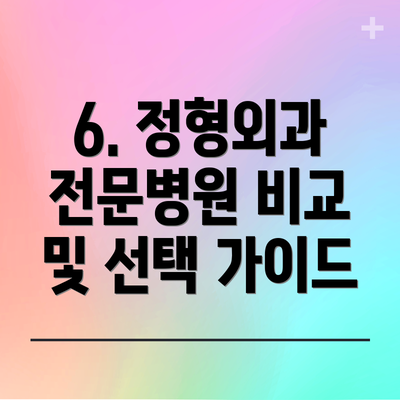 6. 정형외과 전문병원 비교 및 선택 가이드