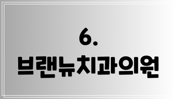 6. 브랜뉴치과의원