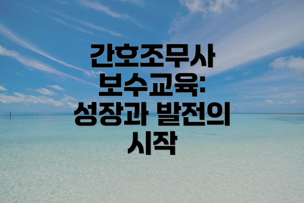 간호조무사 보수교육: 성장과 발전의 시작
