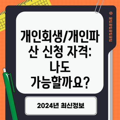 개인회생/개인파산 신청 자격: 나도 가능할까요?