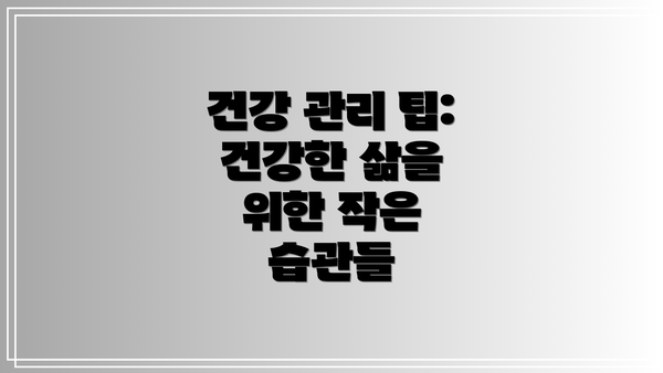건강 관리 팁: 건강한 삶을 위한 작은 습관들