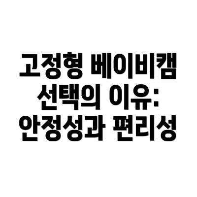 고정형 베이비캠 선택의 이유: 안정성과 편리성