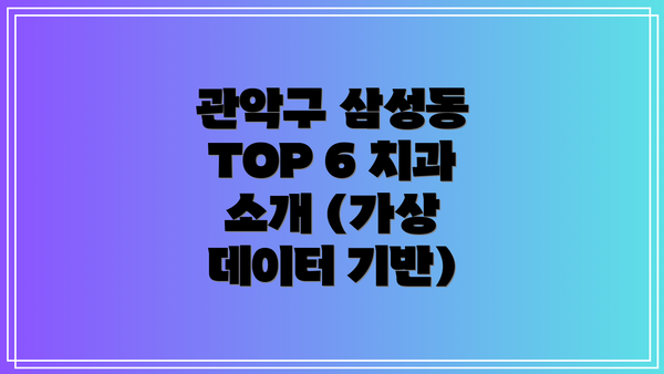 관악구 삼성동 TOP 6 치과 소개 (가상 데이터 기반)