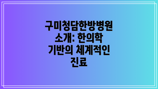 구미청담한방병원 소개: 한의학 기반의 체계적인 진료