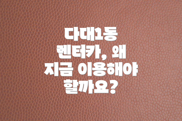 다대1동 렌터카, 왜 지금 이용해야 할까요?