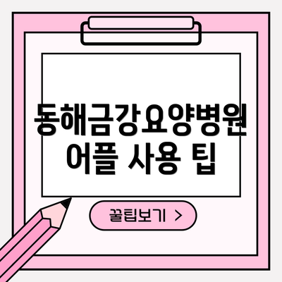 동해금강요양병원 어플 사용 팁