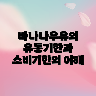 바나나우유의 유통기한과 소비기한의 이해