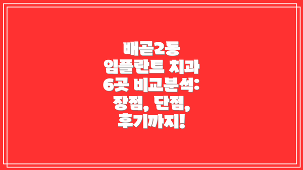 배곧2동 임플란트 치과 6곳 비교분석: 장점, 단점, 후기까지!