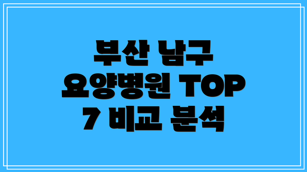 부산 남구 요양병원 TOP 7 비교 분석