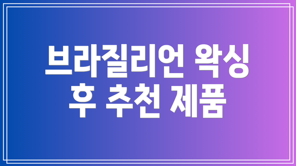 브라질리언 왁싱 후 추천 제품