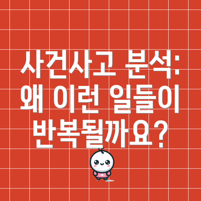 사건사고 분석: 왜 이런 일들이 반복될까요?