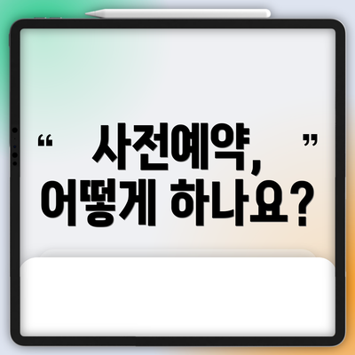 사전예약, 어떻게 하나요?