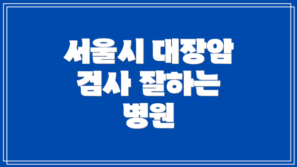 서울시 대장암 검사 잘하는 병원