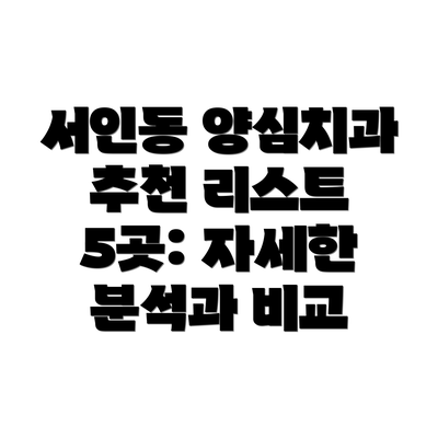서인동 양심치과 추천 리스트 5곳: 자세한 분석과 비교