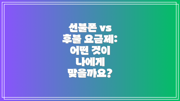 선불폰 vs 후불 요금제: 어떤 것이 나에게 맞을까요?