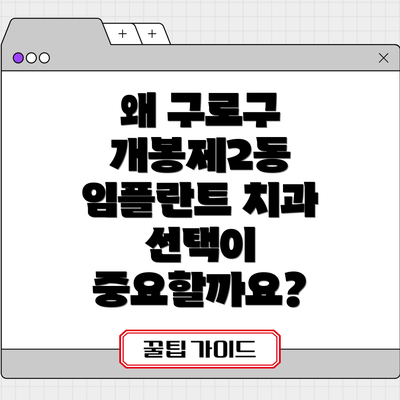 왜 구로구 개봉제2동 임플란트 치과 선택이 중요할까요?