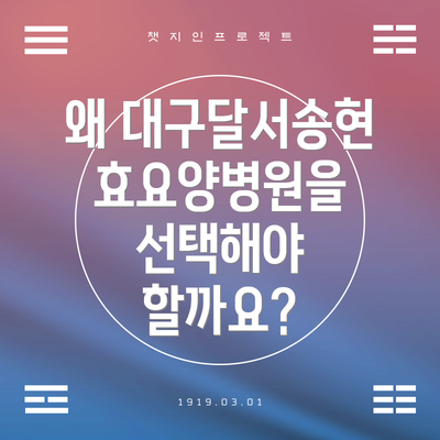 왜 대구달서송현효요양병원을 선택해야 할까요?