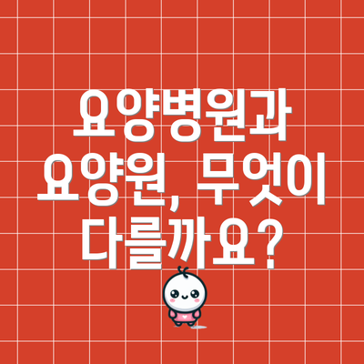 요양병원과 요양원, 무엇이 다를까요?
