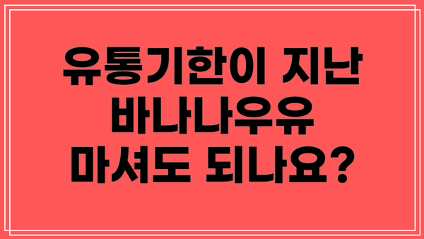 유통기한이 지난 바나나우유 마셔도 되나요?