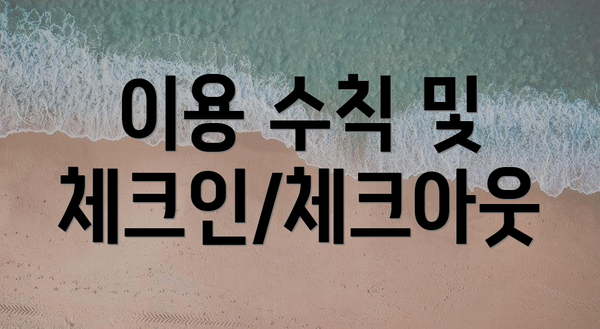 이용 수칙 및 체크인/체크아웃