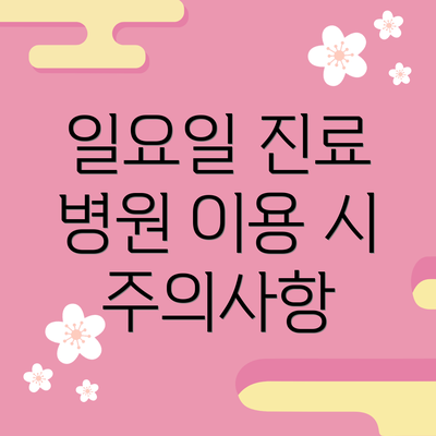 일요일 진료 병원 이용 시 주의사항