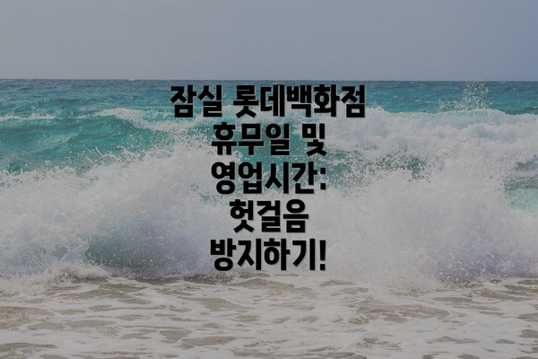 잠실 롯데백화점 휴무일 및 영업시간:  헛걸음 방지하기!