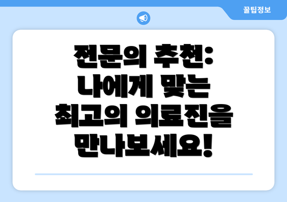 전문의 추천: 나에게 맞는 최고의 의료진을 만나보세요!