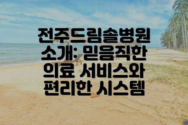전주드림솔병원 소개: 믿음직한 의료 서비스와 편리한 시스템