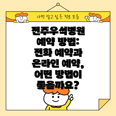 전주우석병원 예약 방법: 전화 예약과 온라인 예약, 어떤 방법이 좋을까요?