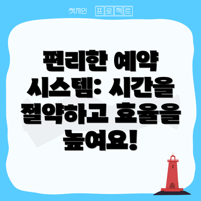 편리한 예약 시스템: 시간을 절약하고 효율을 높여요!