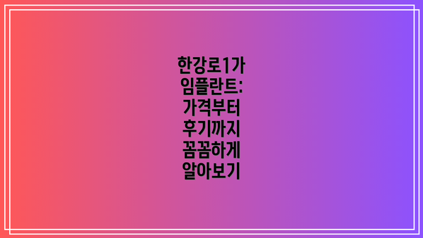 한강로1가 임플란트: 가격부터 후기까지 꼼꼼하게 알아보기