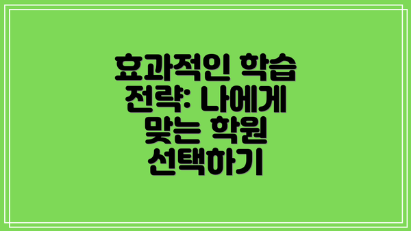 효과적인 학습 전략: 나에게 맞는 학원 선택하기