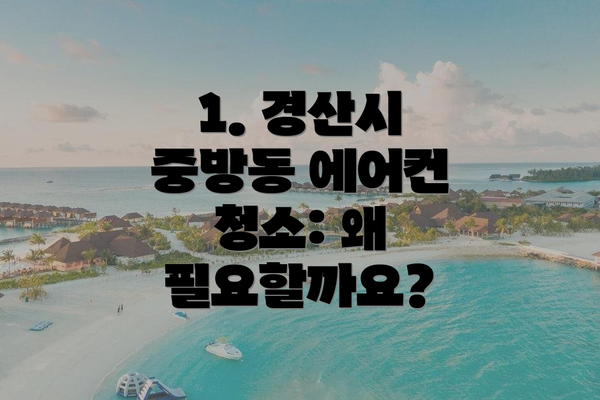 1. 경산시 중방동 에어컨 청소: 왜 필요할까요?