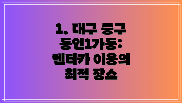1. 대구 중구 동인1가동: 렌터카 이용의 최적 장소