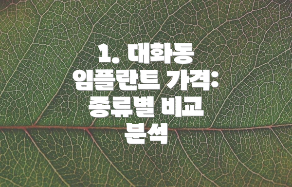 1. 대화동 임플란트 가격: 종류별 비교 분석