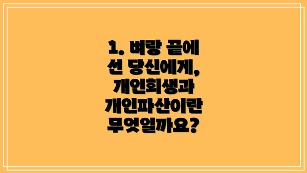 1. 벼랑 끝에 선 당신에게, 개인회생과 개인파산이란 무엇일까요?
