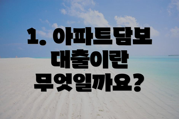 1. 아파트담보대출이란 무엇일까요?