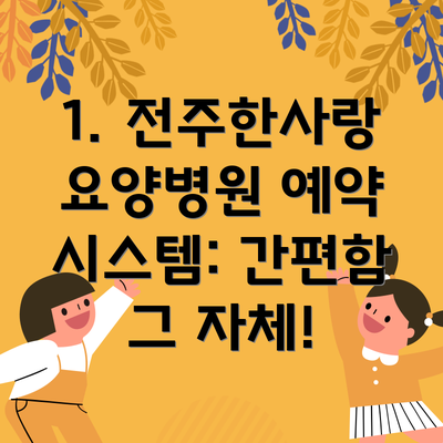1. 전주한사랑요양병원 예약 시스템: 간편함 그 자체!