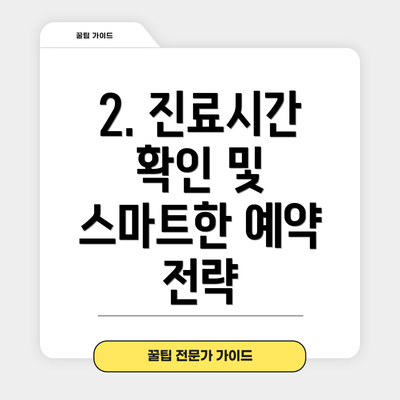 2. 진료시간 확인 및 스마트한 예약 전략