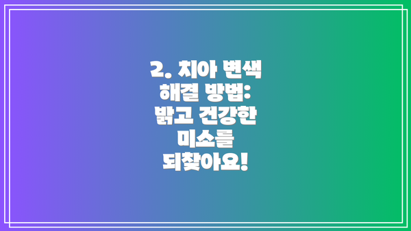 2. 치아 변색 해결 방법: 밝고 건강한 미소를 되찾아요!
