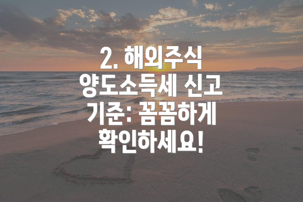 2. 해외주식 양도소득세 신고 기준: 꼼꼼하게 확인하세요!