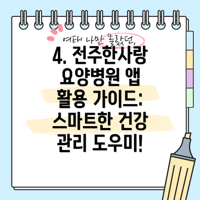4. 전주한사랑요양병원 앱 활용 가이드: 스마트한 건강 관리 도우미!