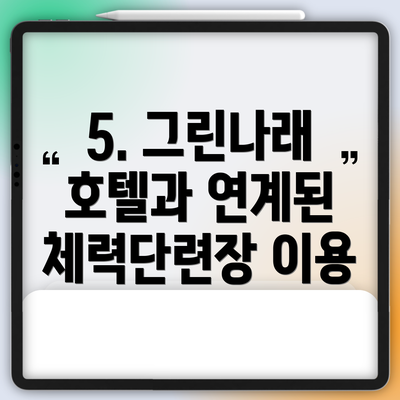 5. 그린나래 호텔과 연계된 체력단련장 이용