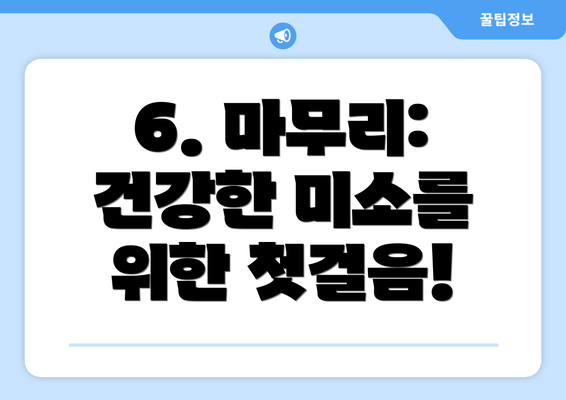 6. 마무리: 건강한 미소를 위한 첫걸음!