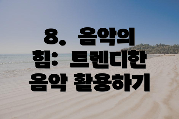 8.  음악의 힘:  트렌디한 음악 활용하기