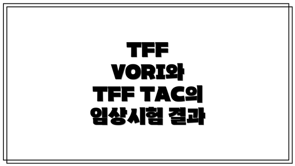 TFF VORI와 TFF TAC의 임상시험 결과